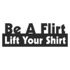 Be a flirt Lift your shirt Decal