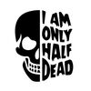 Sticker Skull "I AM ONLY HALF DEAD"