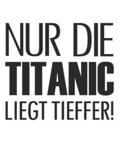 T-shirt Nur Die Titanic Liegt Tieffer !