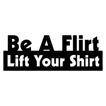 Be a flirt Lift your shirt Sweat-shirt