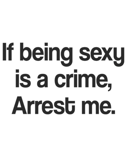 T-shirt Humour If being Sexy is a crime, Arrest me.